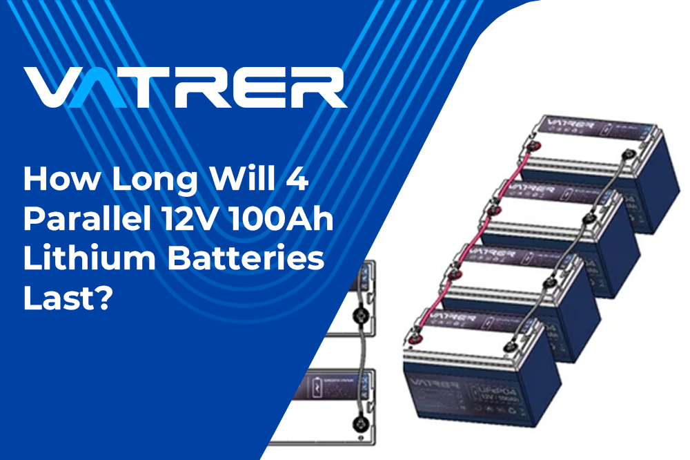 How Long Will 4 Parallel 12V 100Ah Lithium Batteries Last? 4