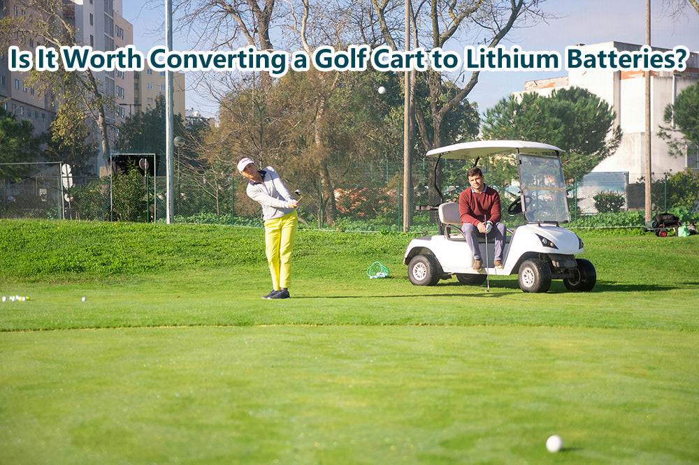 Is It Worth Converting a Golf Cart to Lithium Batteries?